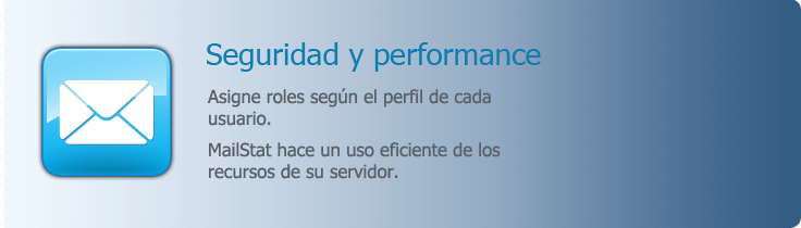 Seguridad y performance - Asigne roles según el perfil de cada usuario. MailStat hace un uso eficiente de sus recursos.